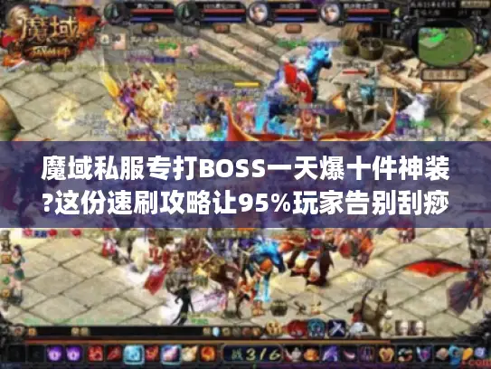魔域私服专打BOSS一天爆十件神装?这份速刷攻略让95%玩家告别刮痧 魔域私服专打BOSS一天爆十件神装?这份速刷攻略让95%玩家告别刮痧