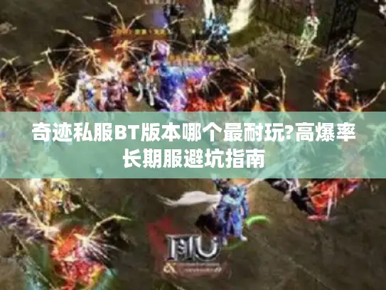 奇迹私服BT版本哪个最耐玩?高爆率长期服避坑指南 奇迹私服BT版本哪个最耐玩?高爆率长期服避坑指南
