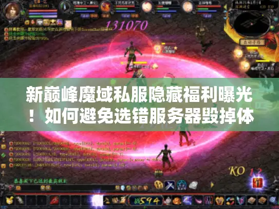 新巅峰魔域私服隐藏福利曝光!如何避免选错服务器毁掉体验? 新巅峰魔域私服隐藏福利曝光!如何避免选错服务器毁掉体验?