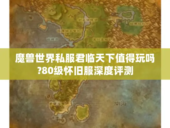 魔兽世界私服君临天下值得玩吗?80级怀旧服深度评测 魔兽世界私服君临天下值得玩吗?80级怀旧服深度评测