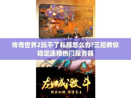 传奇世界2玩不了私服怎么办?三招教你稳定连接热门服务器 传奇世界2玩不了私服怎么办?三招教你稳定连接热门服务器