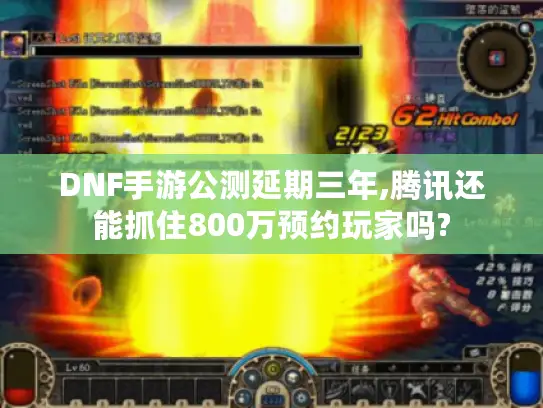 DNF手游公测延期三年,腾讯还能抓住800万预约玩家吗? DNF手游公测延期三年,腾讯还能抓住800万预约玩家吗?