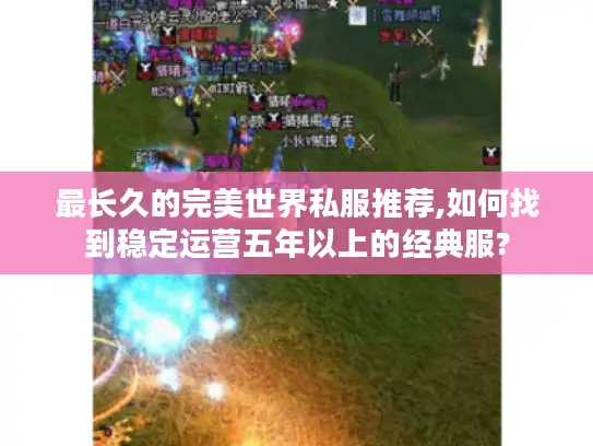 最长久的完美世界私服推荐,如何找到稳定运营五年以上的经典服?