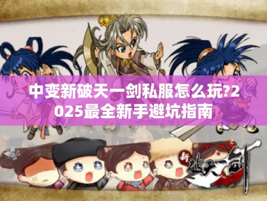 中变新破天一剑私服怎么玩?2025最全新手避坑指南