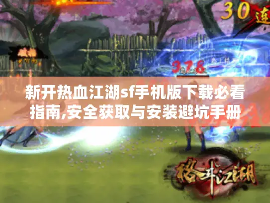 新开热血江湖sf手机版下载必看指南,安全获取与安装避坑手册