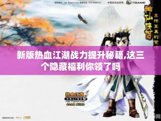 新版热血江湖战力提升秘籍,这三个隐藏福利你领了吗