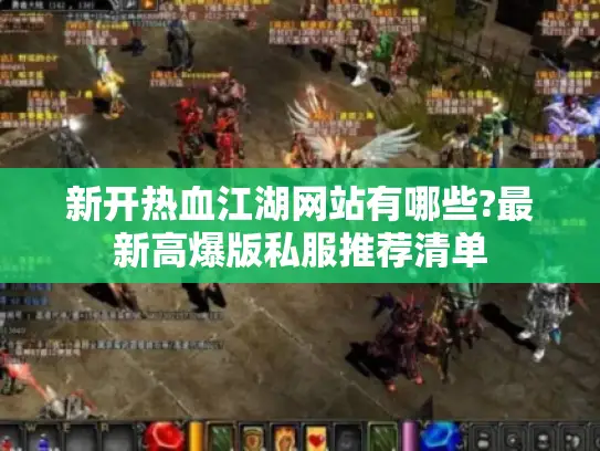 新开热血江湖网站有哪些?最新高爆版私服推荐清单 新开热血江湖网站有哪些?最新高爆版私服推荐清单