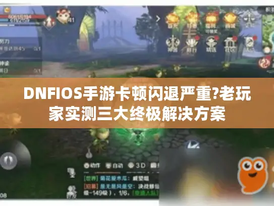 DNFIOS手游卡顿闪退严重?老玩家实测三大终极解决方案