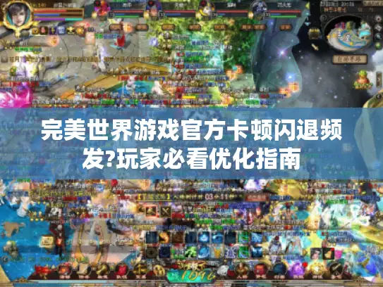 完美世界游戏官方卡顿闪退频发?玩家必看优化指南 完美世界游戏官方卡顿闪退频发?玩家必看优化指南