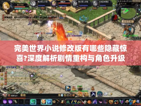 完美世界小说修改版有哪些隐藏惊喜?深度解析剧情重构与角色升级