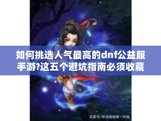 如何挑选人气最高的dnf公益服手游?这五个避坑指南必须收藏