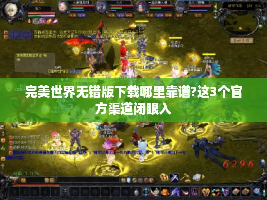 完美世界无错版下载哪里靠谱?这3个官方渠道闭眼入 完美世界无错版下载哪里靠谱?这3个官方渠道闭眼入