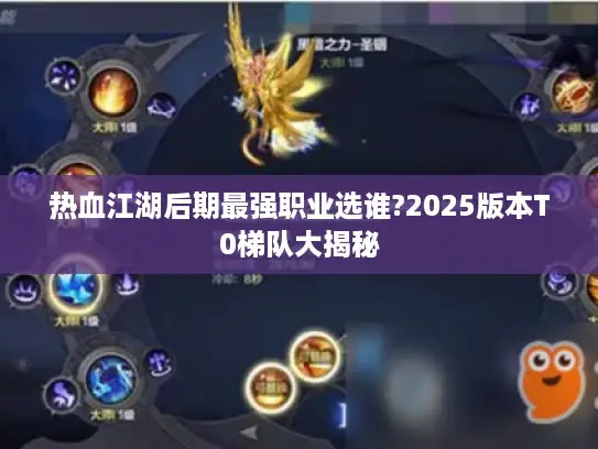 热血江湖后期最强职业选谁?2025版本T0梯队大揭秘