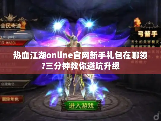 热血江湖online官网新手礼包在哪领?三分钟教你避坑升级