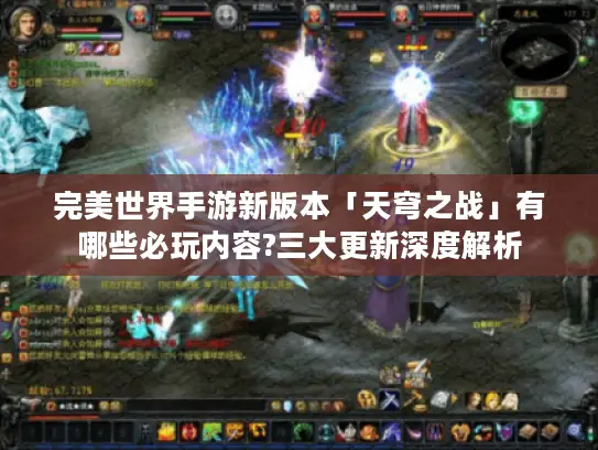 完美世界手游新版本「天穹之战」有哪些必玩内容?三大更新深度解析 完美世界手游新版本「天穹之战」有哪些必玩内容?三大更新深度解析