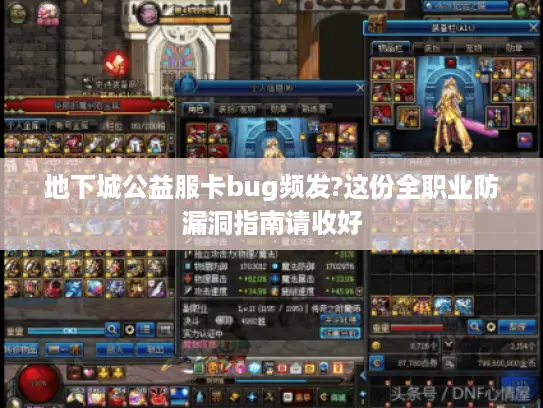 地下城公益服卡bug频发?这份全职业防漏洞指南请收好 地下城公益服卡bug频发?这份全职业防漏洞指南请收好