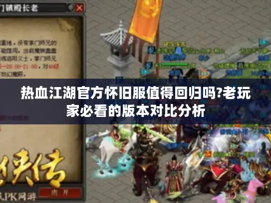 热血江湖官方怀旧服值得回归吗?老玩家必看的版本对比分析 热血江湖官方怀旧服值得回归吗?老玩家必看的版本对比分析