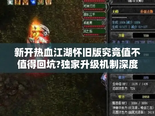 新开热血江湖怀旧版究竟值不值得回坑?独家升级机制深度揭秘
