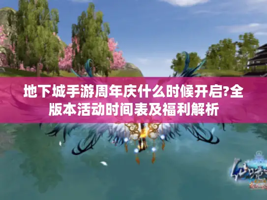地下城手游周年庆什么时候开启?全版本活动时间表及福利解析