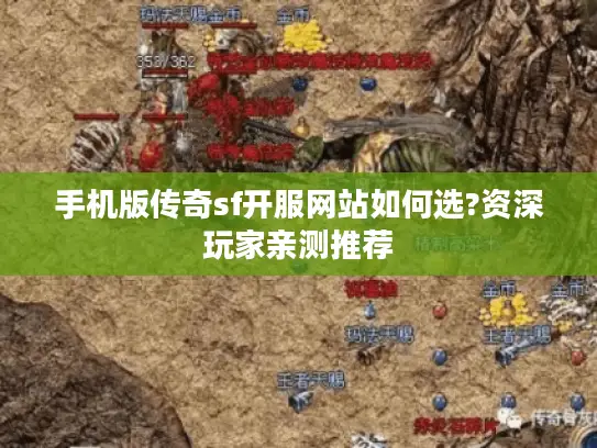 手机版传奇sf开服网站如何选?资深玩家亲测推荐