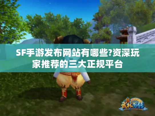SF手游发布网站有哪些?资深玩家推荐的三大正规平台
