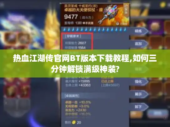 热血江湖传官网BT版本下载教程,如何三分钟解锁满级神装?