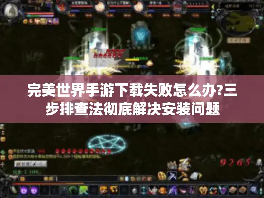 完美世界手游下载失败怎么办?三步排查法彻底解决安装问题