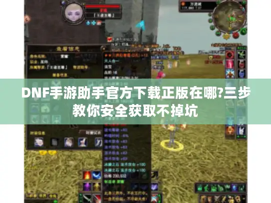 DNF手游助手官方下载正版在哪?三步教你安全获取不掉坑 DNF手游助手官方下载正版在哪?三步教你安全获取不掉坑