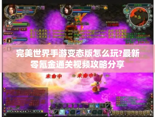 完美世界手游变态版怎么玩?最新零氪金通关视频攻略分享 完美世界手游变态版怎么玩?最新零氪金通关视频攻略分享