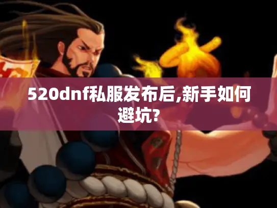 520dnf私服发布后,新手如何避坑?
