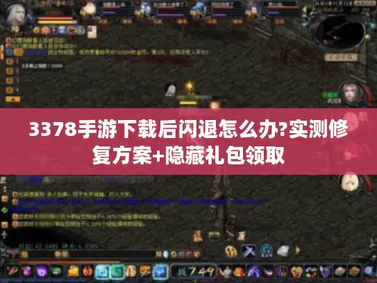 3378手游下载后闪退怎么办?实测修复方案+隐藏礼包领取