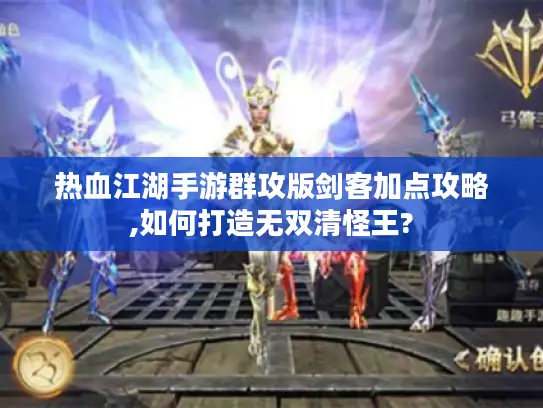 热血江湖手游群攻版剑客加点攻略,如何打造无双清怪王?