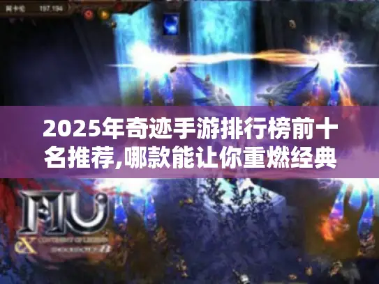 2025年奇迹手游排行榜前十名推荐,哪款能让你重燃经典情怀? 2025年奇迹手游排行榜前十名推荐,哪款能让你重燃经典情怀?