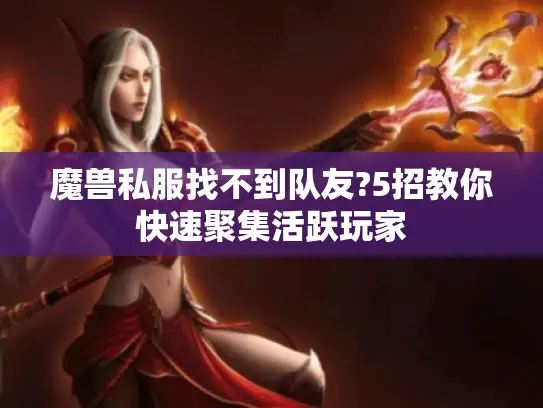 魔兽私服找不到队友?5招教你快速聚集活跃玩家
