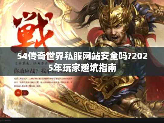 54传奇世界私服网站安全吗?2025年玩家避坑指南