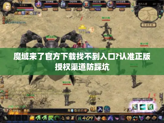 魔域来了官方下载找不到入口?认准正版授权渠道防踩坑 魔域来了官方下载找不到入口?认准正版授权渠道防踩坑