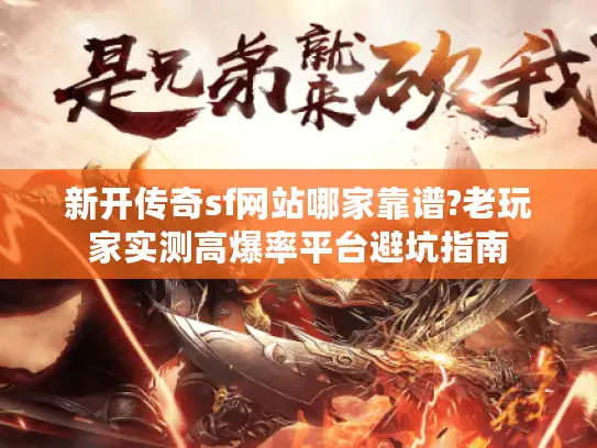 新开传奇sf网站哪家靠谱?老玩家实测高爆率平台避坑指南