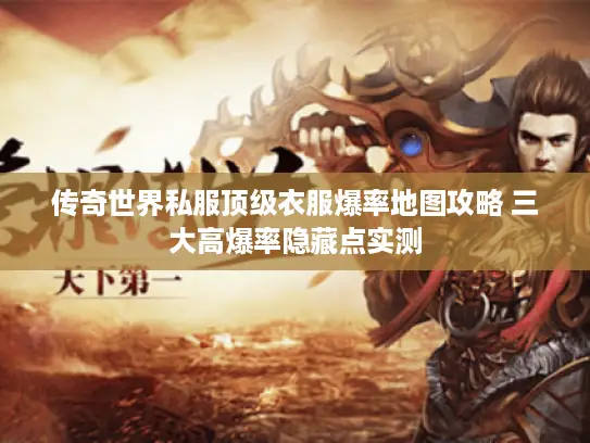 传奇世界私服顶级衣服爆率地图攻略 三大高爆率隐藏点实测