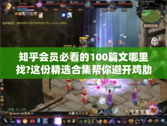 知乎会员必看的100篇文哪里找?这份精选合集帮你避开鸡肋内容