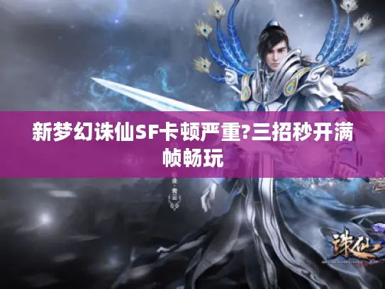 新梦幻诛仙SF卡顿严重?三招秒开满帧畅玩