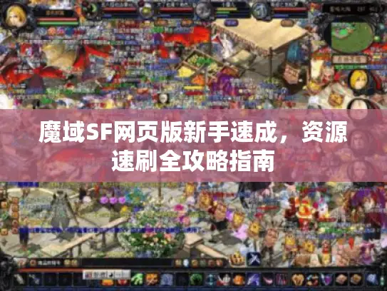 魔域SF网页版新手速成，资源速刷全攻略指南