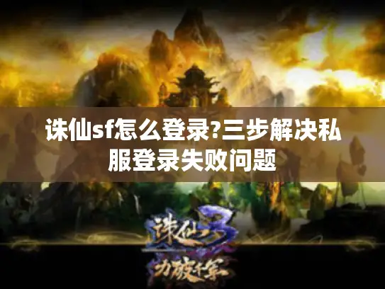 诛仙sf怎么登录?三步解决私服登录失败问题