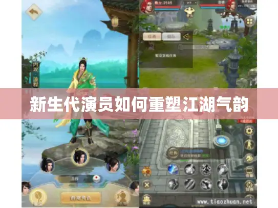 新生代演员如何重塑江湖气韵