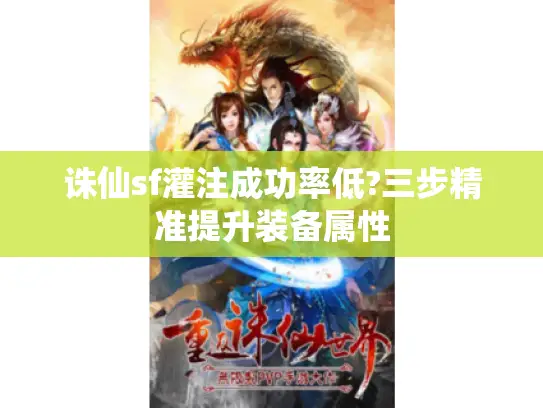 诛仙sf灌注成功率低?三步精准提升装备属性