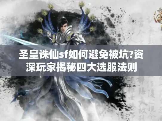 圣皇诛仙sf如何避免被坑?资深玩家揭秘四大选服法则