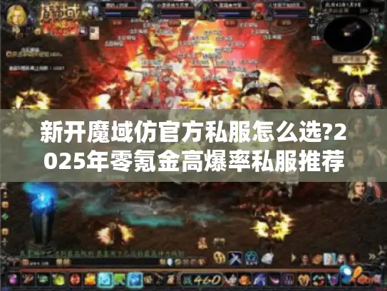 新开魔域仿官方私服怎么选?2025年零氪金高爆率私服推荐