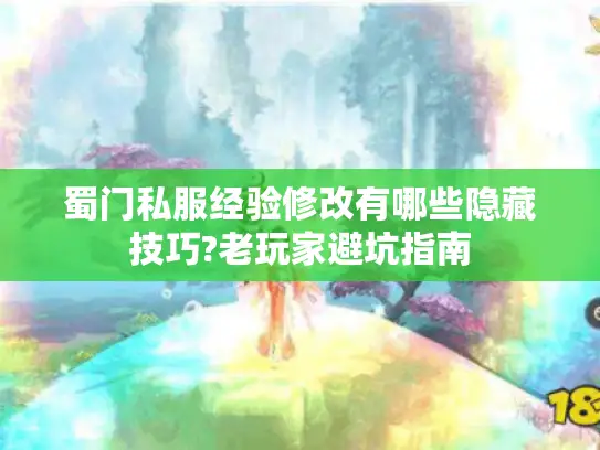 蜀门私服经验修改有哪些隐藏技巧?老玩家避坑指南