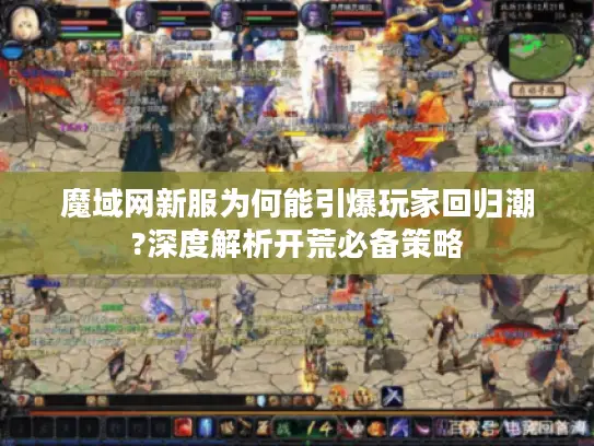 魔域网新服为何能引爆玩家回归潮?深度解析开荒必备策略 魔域网新服为何能引爆玩家回归潮?深度解析开荒必备策略