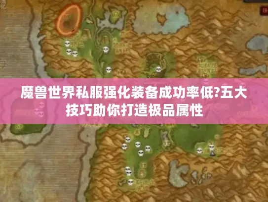 魔兽世界私服强化装备成功率低?五大技巧助你打造极品属性