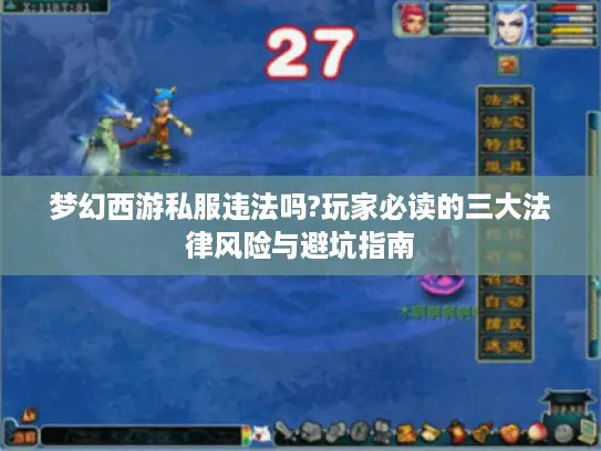 梦幻西游私服违法吗?玩家必读的三大法律风险与避坑指南